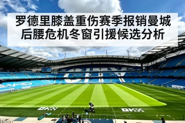 罗德里膝盖重伤赛季报销曼城后腰危机冬窗引援候选分析